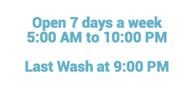 &nbsp;Open 7 days a week 5:00 AM to 10:00 PM Last Wash at 9:00 PM